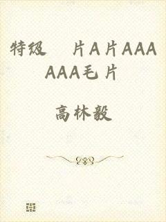 特级婬片A片AAAAAA毛片