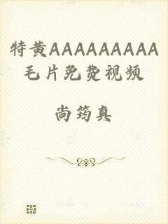 特黄AAAAAAAAA毛片免费视频