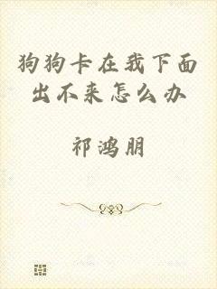 狗狗卡在我下面出不来怎么办
