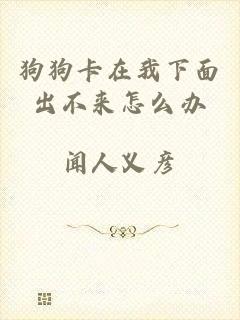 狗狗卡在我下面出不来怎么办