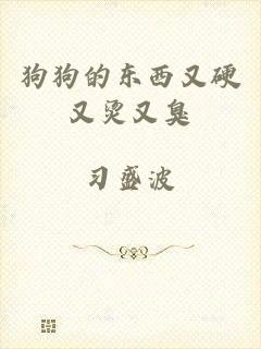 狗狗的东西又硬又烫又臭