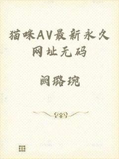 猫咪AV最新永久网址无码