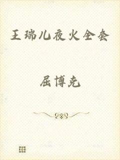 王瑞儿夜火全套