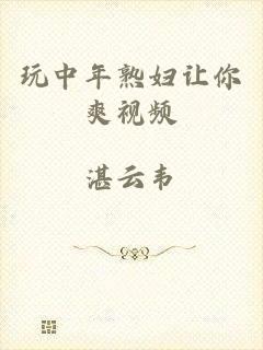 玩中年熟妇让你爽视频