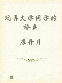 玩弄大学同学的娇妻