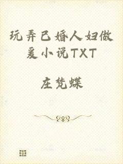 玩弄已婚人妇做爰小说TXT