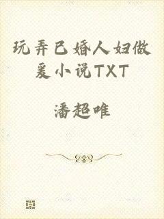 玩弄已婚人妇做爰小说TXT