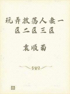 玩弄放荡人妻一区二区三区