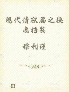 现代情欲篇之换妻档案