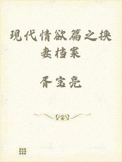 现代情欲篇之换妻档案