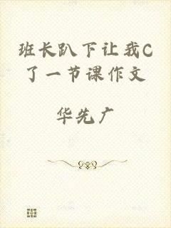 班长趴下让我C了一节课作文