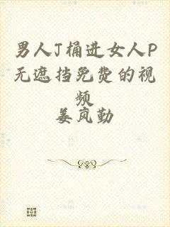 男人J桶进女人P无遮挡免费的视频