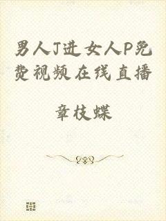 男人J进女人P免费视频在线直播