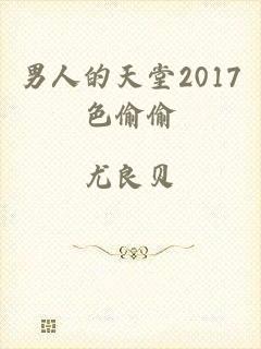 男人的天堂2017色偷偷