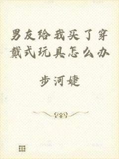 男友给我买了穿戴式玩具怎么办