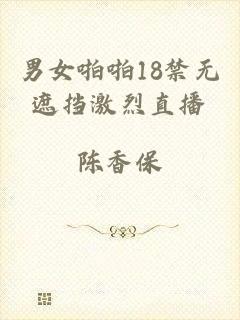 男女啪啪18禁无遮挡激烈直播