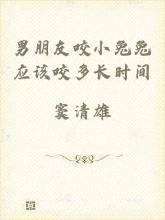 男朋友咬小兔兔应该咬多长时间