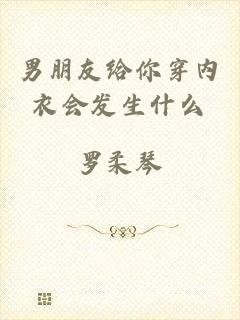 男朋友给你穿内衣会发生什么