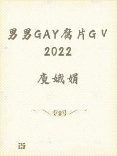 男男GAY腐片GⅤ2022