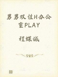 男男双性H办公室PLAY