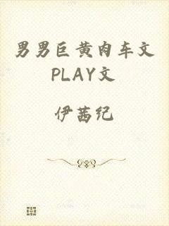 男男巨黄肉车文PLAY文