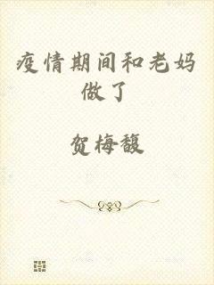 疫情期间和老妈做了