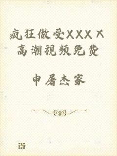 疯狂做受XXXⅩ高潮视频免费