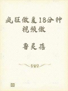 疯狂做爰18分钟视频做