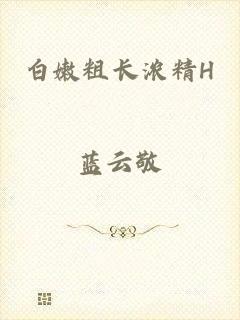 白嫩粗长浓精H
