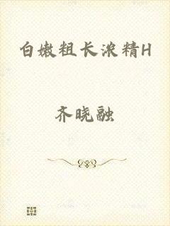 白嫩粗长浓精H
