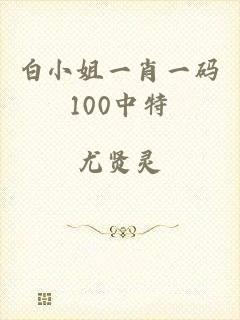 白小姐一肖一码100中特