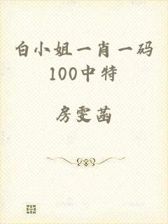 白小姐一肖一码100中特
