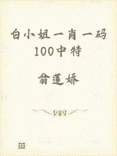 白小姐一肖一码100中特