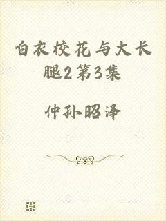 白衣校花与大长腿2第3集