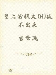 皇上的粗大(H)拔不出来