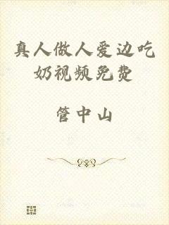 真人做人爱边吃奶视频免费