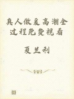 真人做爰高潮全过程免费视看