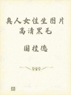 真人女性生图片高清黑毛