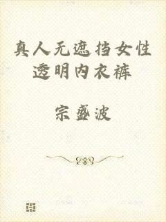 真人无遮挡女性透明内衣裤
