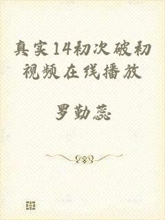 真实14初次破初视频在线播放