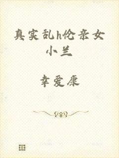 真实乱h伦亲女小兰