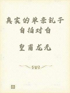 真实的单亲乱子自拍对白