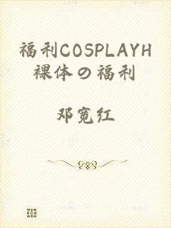 福利COSPLAYH裸体の福利