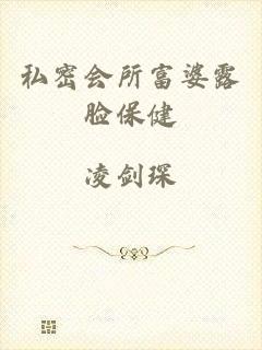 私密会所富婆露脸保健