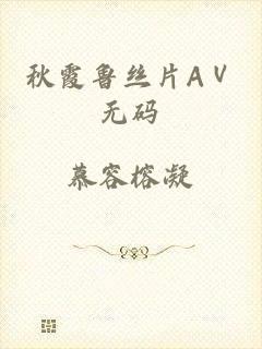 秋霞鲁丝片AⅤ无码