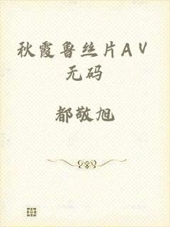 秋霞鲁丝片AⅤ无码