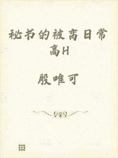 秘书的被脔日常高H