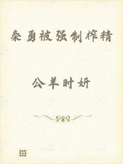 秦勇被强制榨精