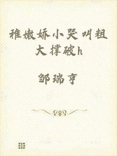 稚嫩娇小哭叫粗大撑破h