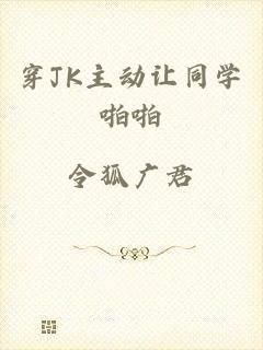 穿JK主动让同学啪啪